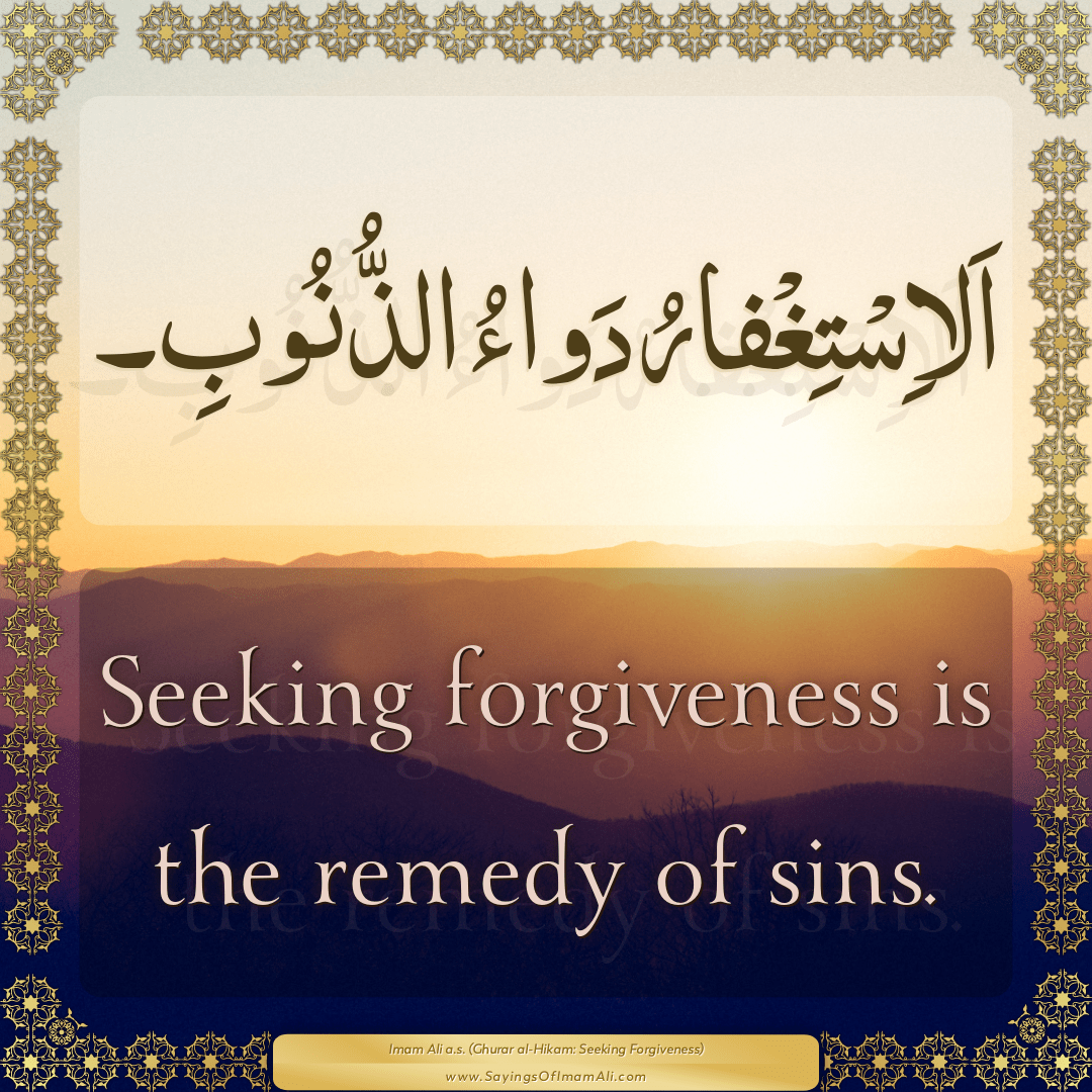 Seeking forgiveness is the remedy of sins.